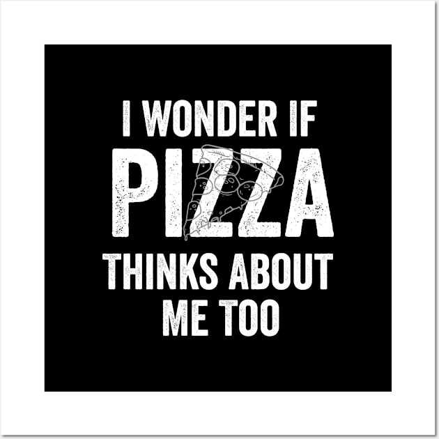 I Wonder If Pizza Thinks About Me Too T-Shirt Food Lover Wall Art by dianoo